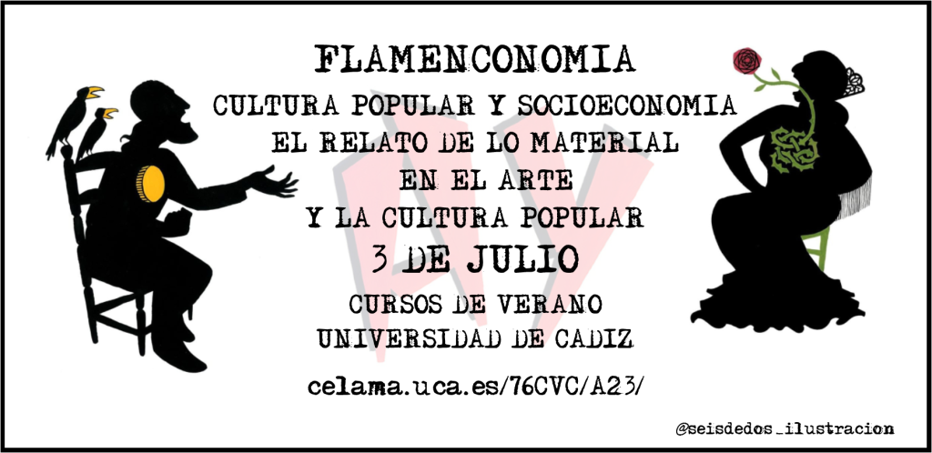 Curso de Verano UCA: “Flamenconomía. Cultura popular y socioeconomía: el relato de lo material en el arte y la cultura popular.” Cádiz. 3 de julio.